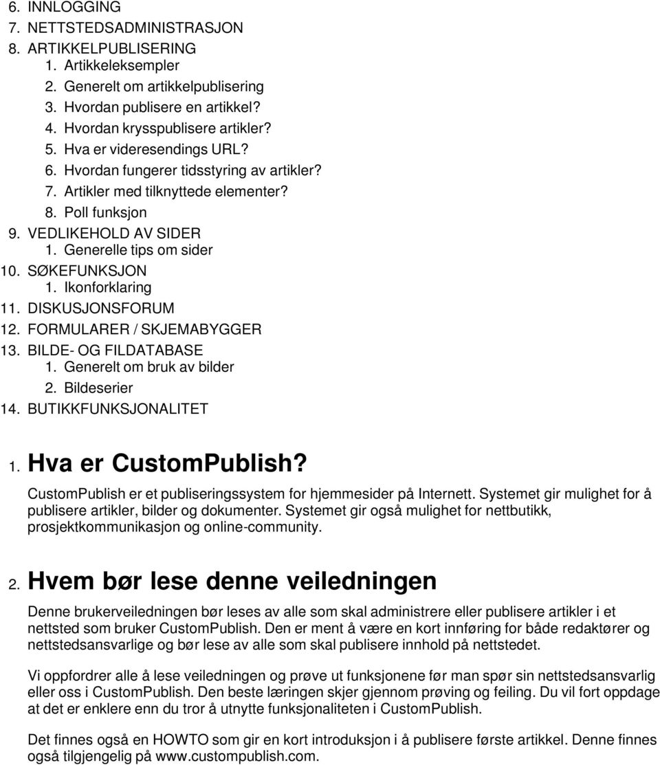 Ikonforklaring 11. DISKUSJONSFORUM 12. FORMULARER / SKJEMABYGGER 13. BILDE- OG FILDATABASE 1. Generelt om bruk av bilder 2. Bildeserier 14. BUTIKKFUNKSJONALITET 1. Hva er CustomPublish?