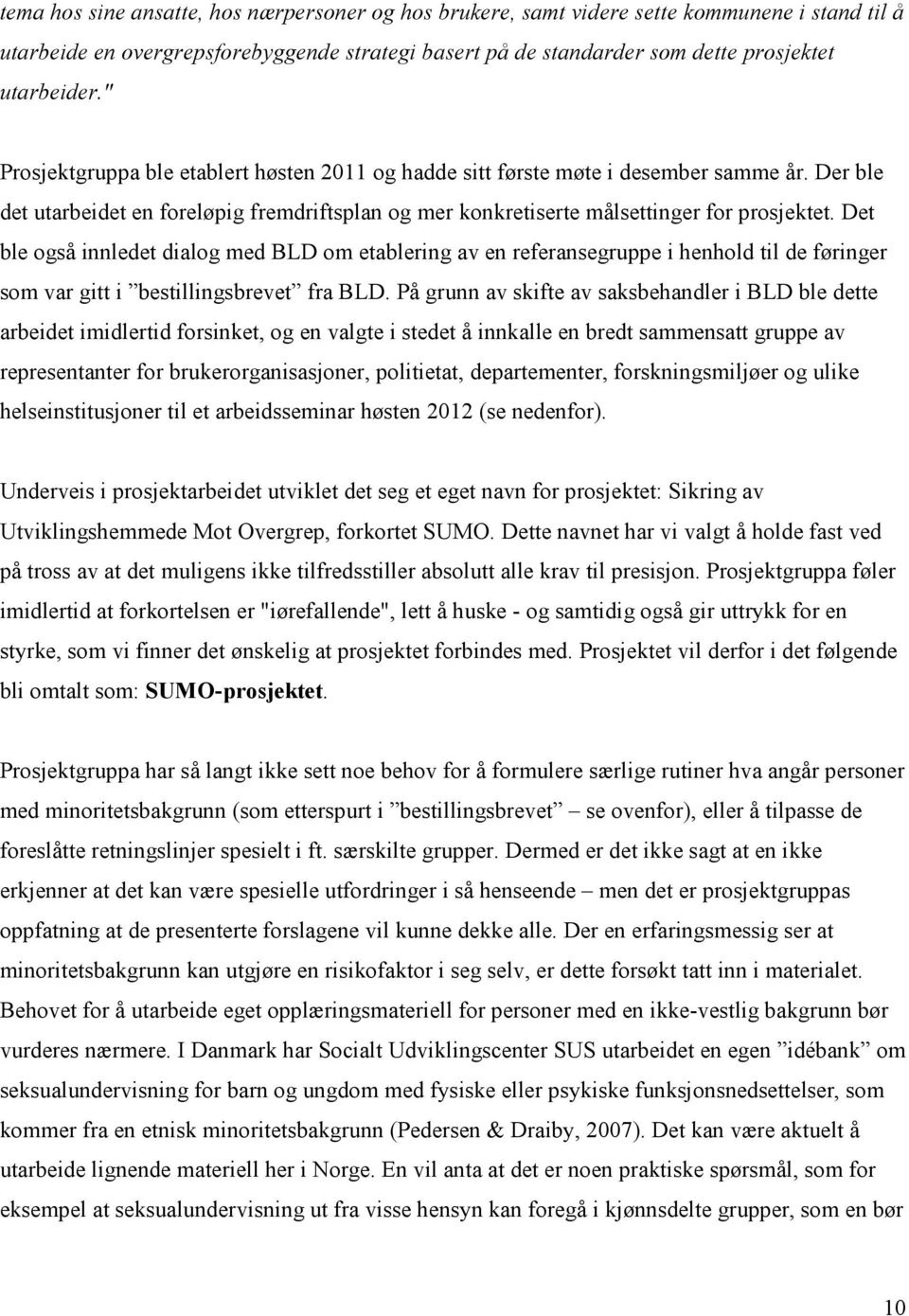 Det ble også innledet dialog med BLD om etablering av en referansegruppe i henhold til de føringer som var gitt i bestillingsbrevet fra BLD.