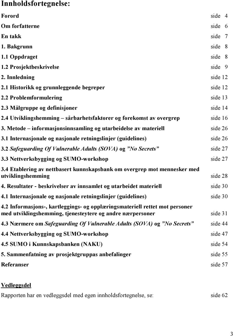 Metode informasjonsinnsamling og utarbeidelse av materiell side 26 3.1 Internasjonale og nasjonale retningslinjer (guidelines) side 26 3.