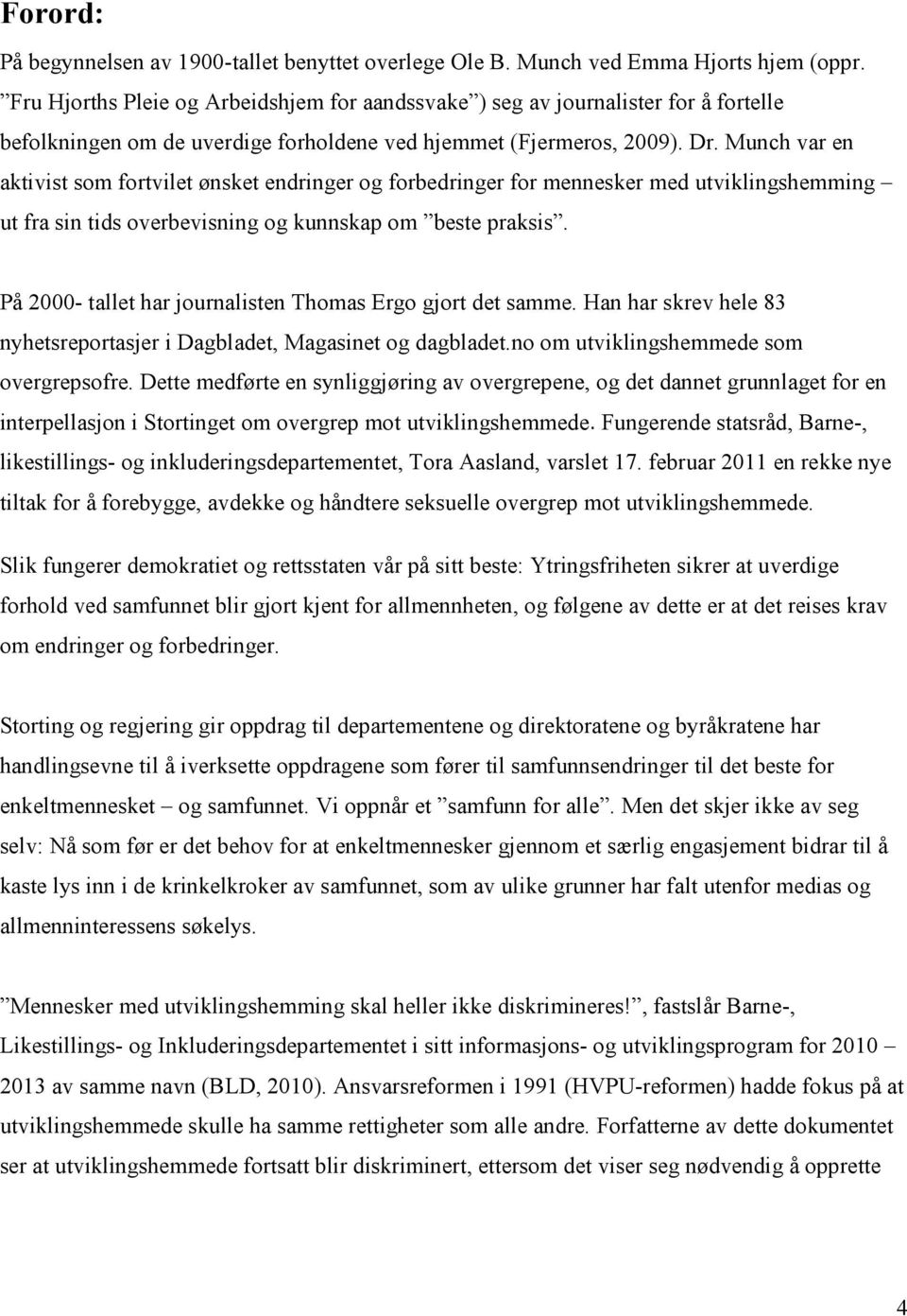 Munch var en aktivist som fortvilet ønsket endringer og forbedringer for mennesker med utviklingshemming ut fra sin tids overbevisning og kunnskap om beste praksis.