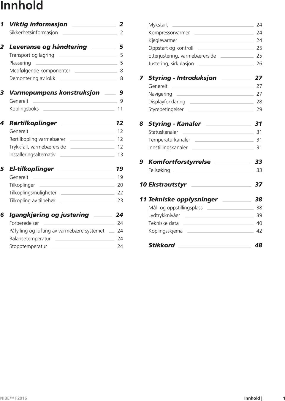 Tilkoplingsmuligheter 22 Tilkopling av tilbehør 23 6 Igangkjøring og justering 24 Forberedelser 24 Påfylling og lufting av varmebærersystemet 24 Balansetemperatur 24 Stopptemperatur 24 Mykstart 24