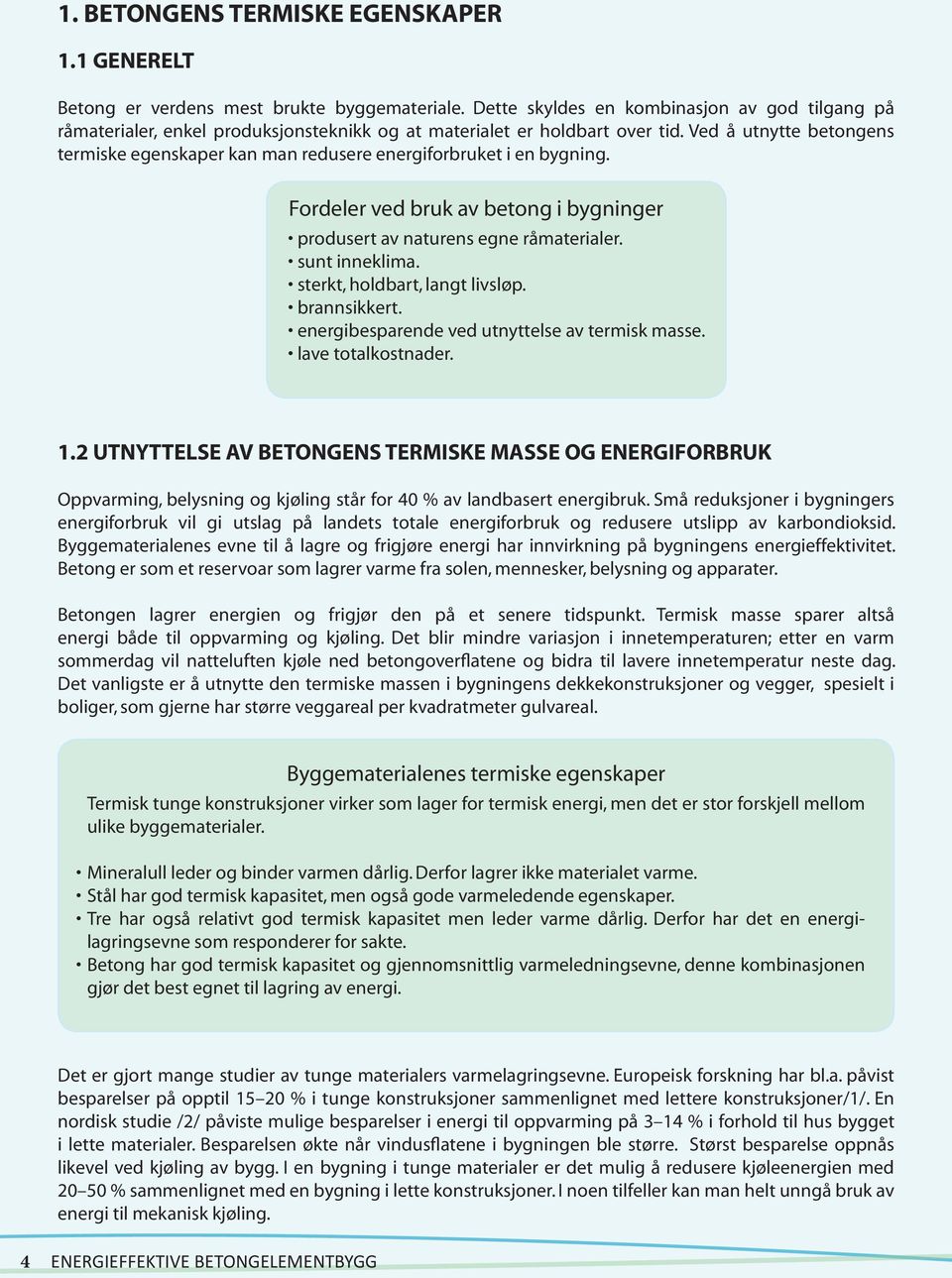 Ved å utnytte betongens termiske egenskaper kan man redusere energiforbruket i en bygning. Fordeler ved bruk av betong i bygninger produsert av naturens egne råmaterialer. sunt inneklima.