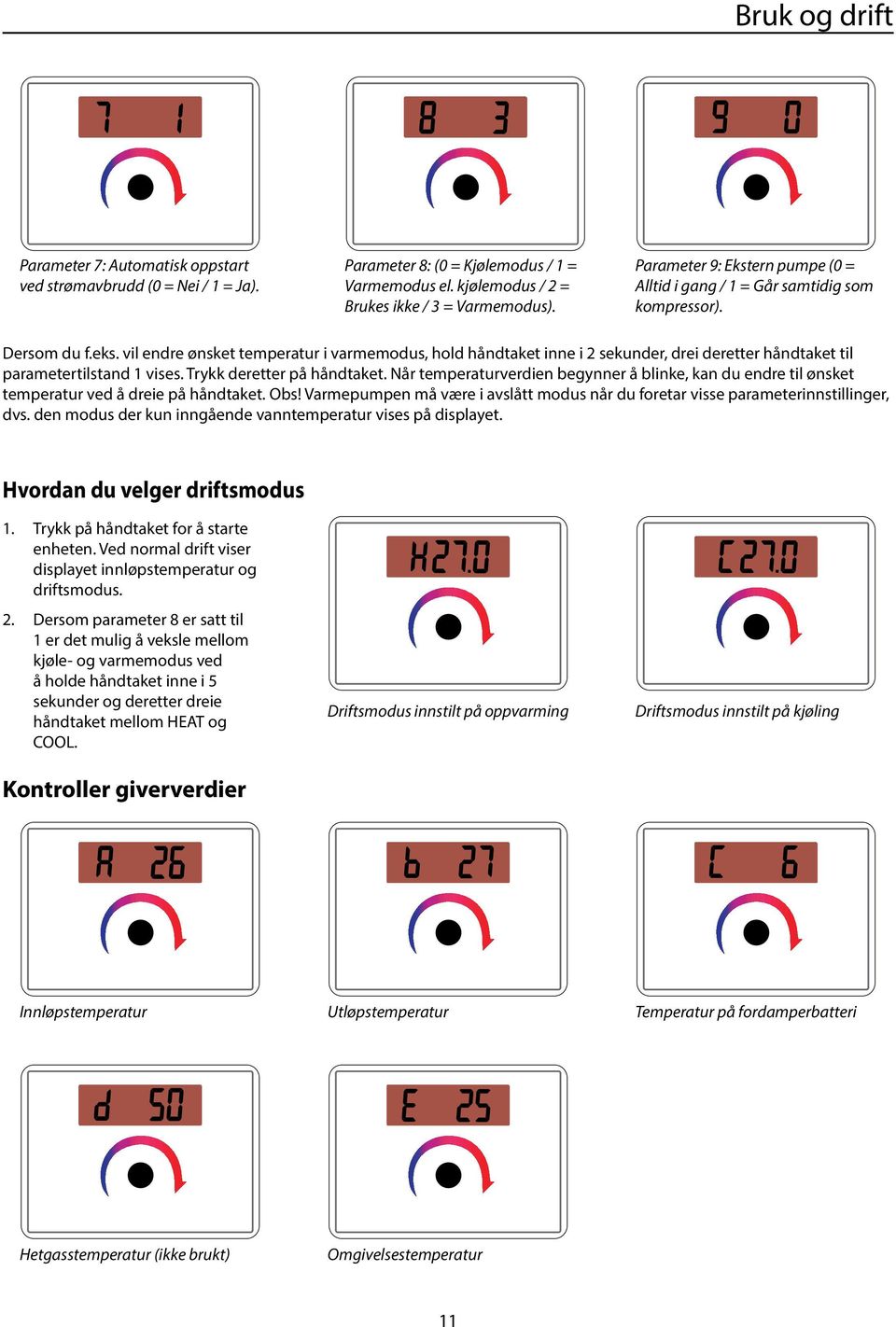 vil endre ønsket temperatur i varmemodus, hold håndtaket inne i 2 sekunder, drei deretter håndtaket til parametertilstand 1 vises. Trykk deretter på håndtaket.