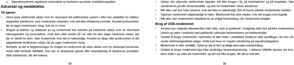 afskærmes korrekt. Kontakt producenten, før du tager modemmet i brug, hvis du er i tvivl.