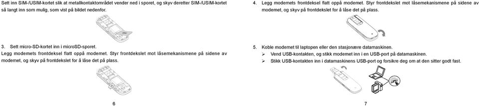 Sett micro-sd-kortet inn i microsd-sporet. Legg modemets frontdeksel flatt oppå modemet.