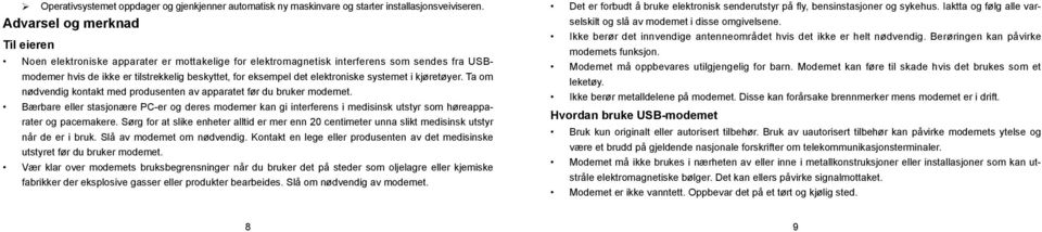 elektroniske systemet i kjøretøyer. Ta om nødvendig kontakt med produsenten av apparatet før du bruker modemet.