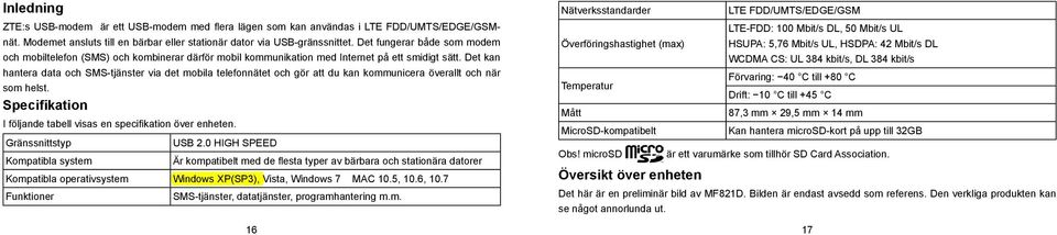 Det kan hantera data och SMS-tjänster via det mobila telefonnätet och gör att du kan kommunicera överallt och när som helst. Specifikation I följande tabell visas en specifikation över enheten.