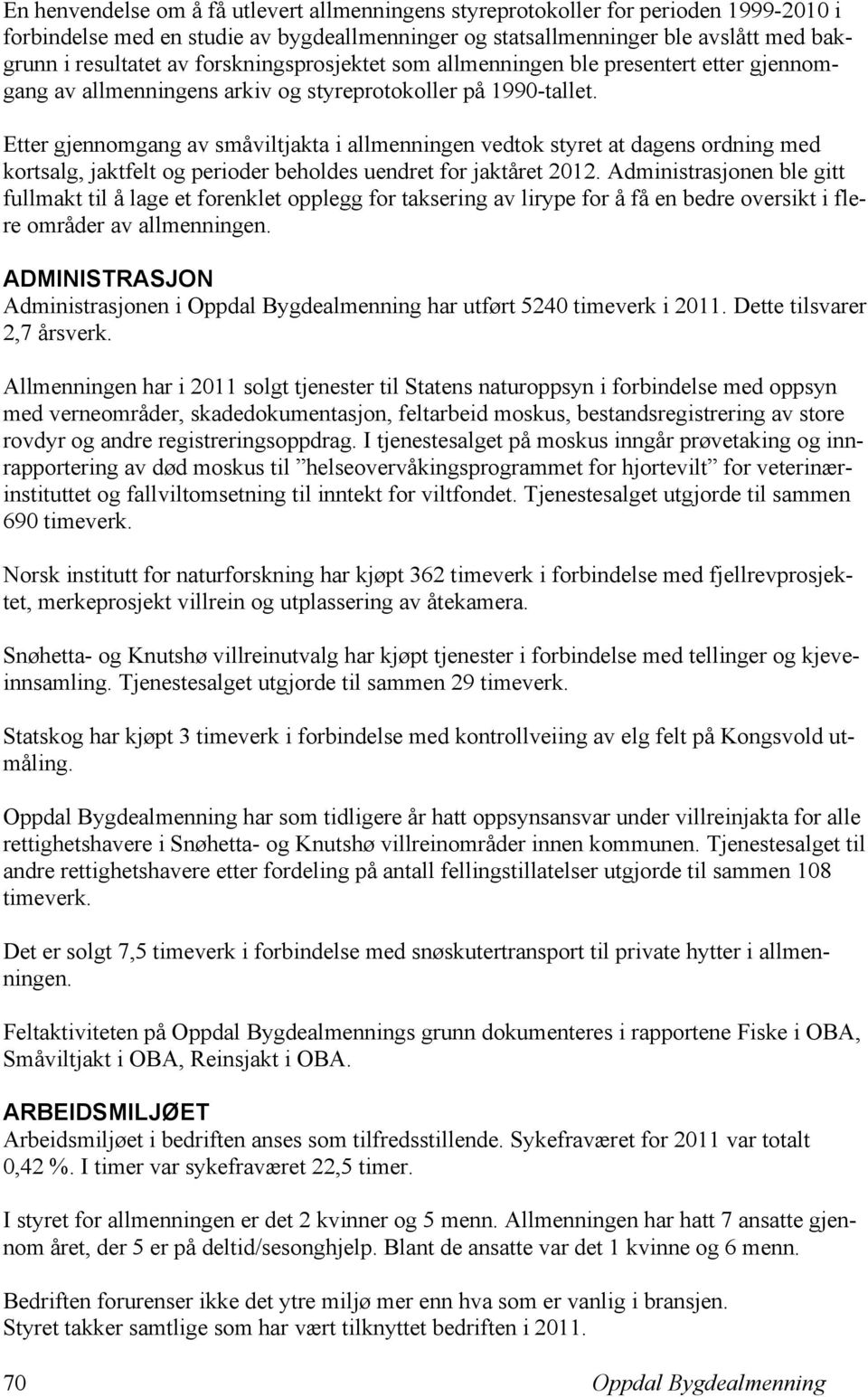 Etter gjennomgang av småviltjakta i allmenningen vedtok styret at dagens ordning med kortsalg, jaktfelt og perioder beholdes uendret for jaktåret 2012.