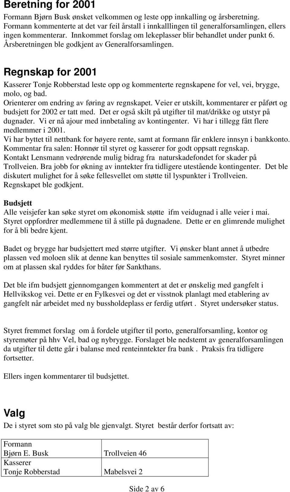 Årsberetningen ble godkjent av Generalforsamlingen. Regnskap for 2001 Kasserer Tonje Robberstad leste opp og kommenterte regnskapene for vel, vei, brygge, molo, og bad.