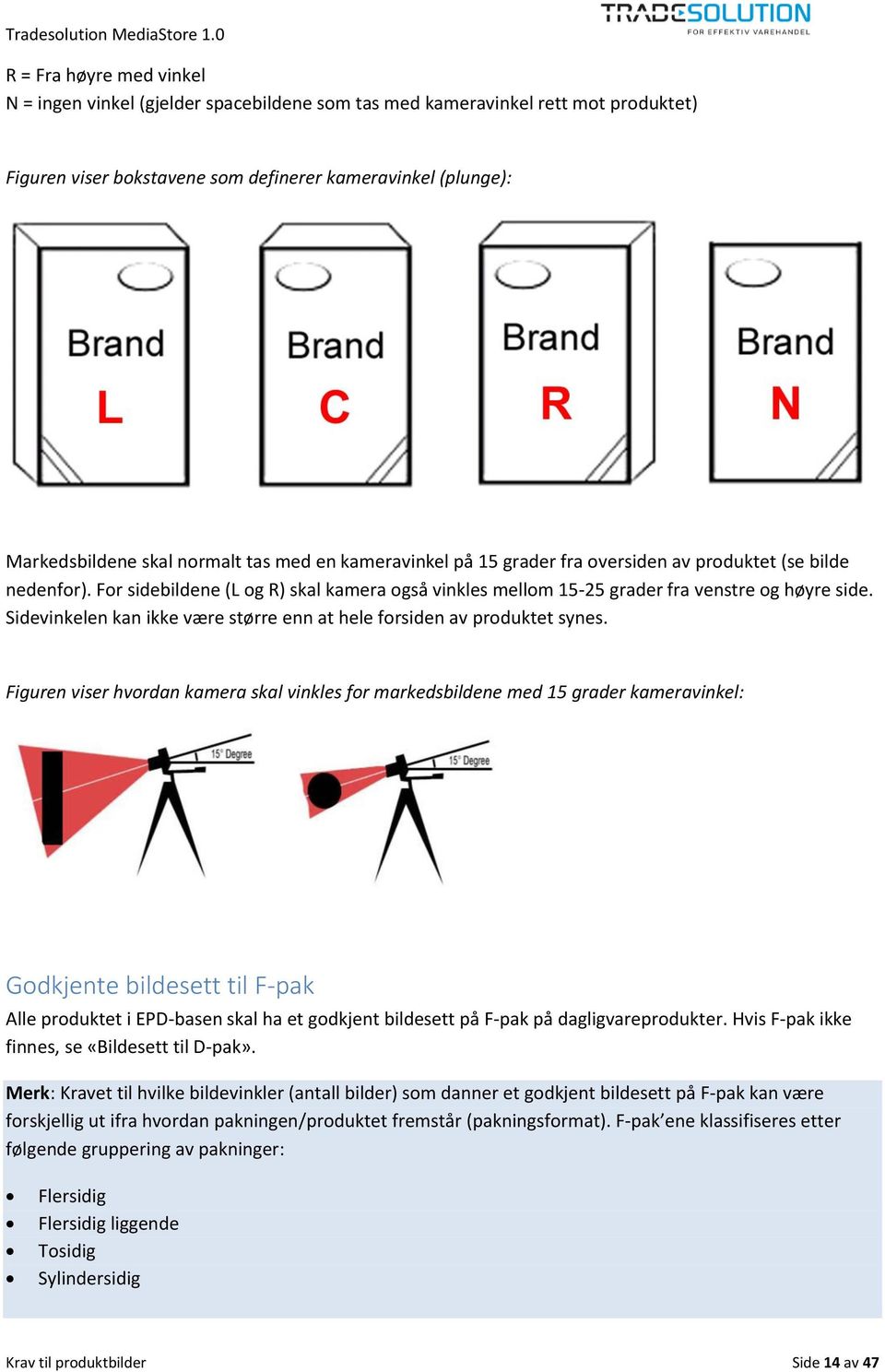 Sidevinkelen kan ikke være større enn at hele forsiden av produktet synes.