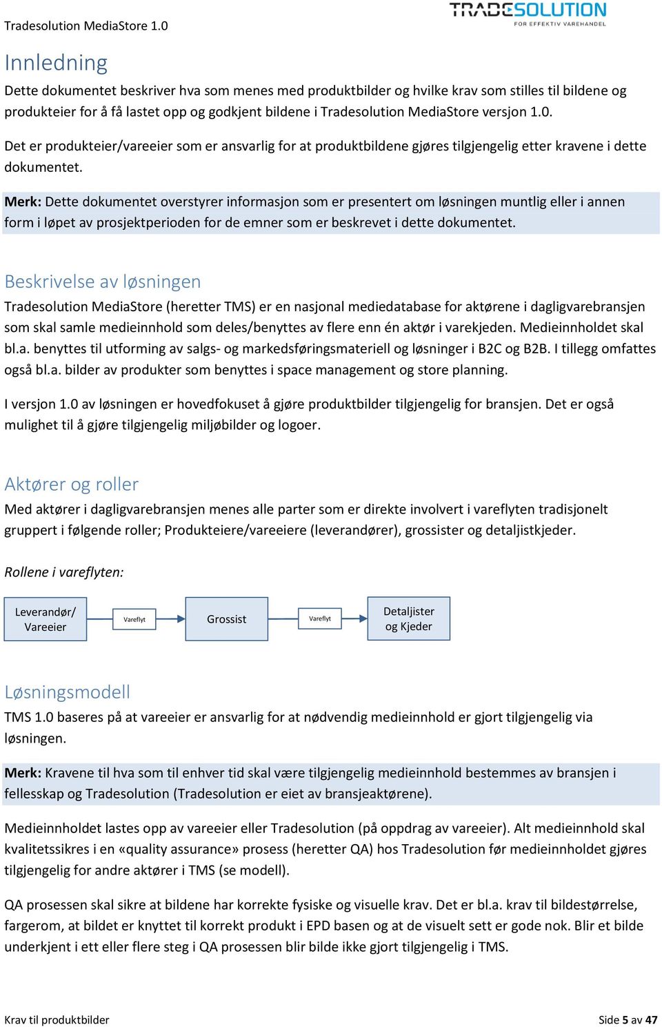 Merk: Dette dokumentet overstyrer informasjon som er presentert om løsningen muntlig eller i annen form i løpet av prosjektperioden for de emner som er beskrevet i dette dokumentet.