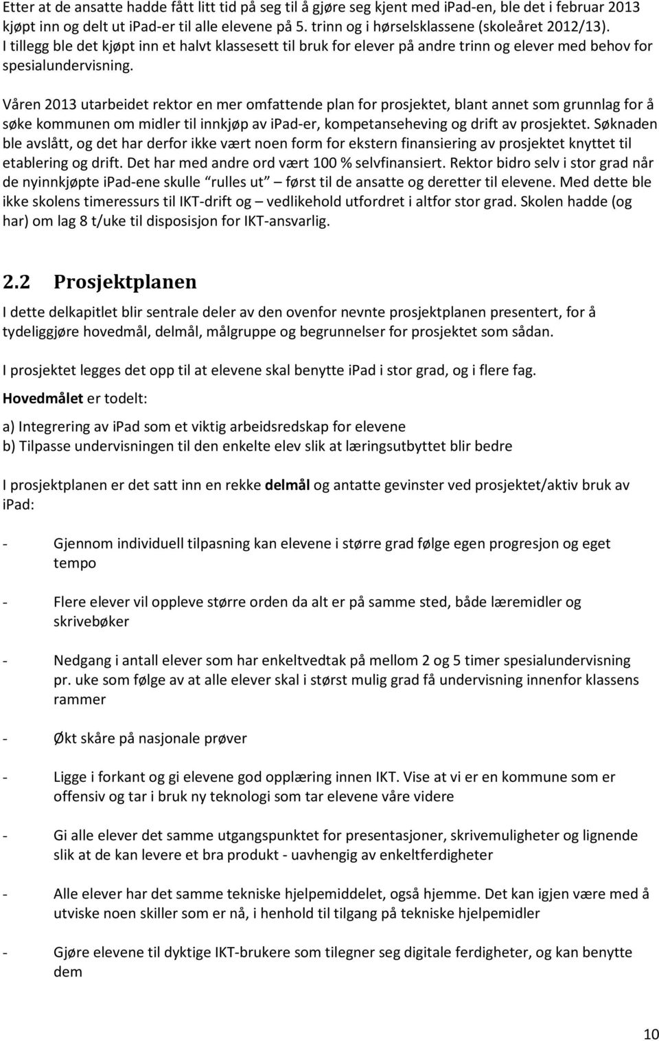 Våren 2013 utarbeidet rektor en mer omfattende plan for prosjektet, blant annet som grunnlag for å søke kommunen om midler til innkjøp av ipad-er, kompetanseheving og drift av prosjektet.