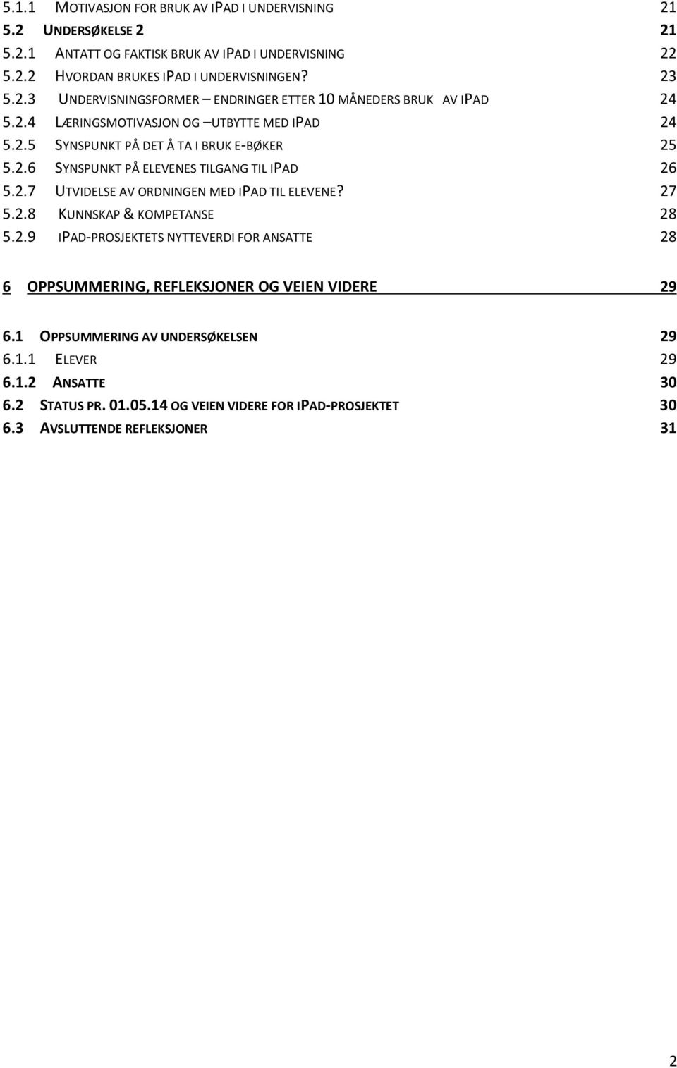 27 5.2.8 KUNNSKAP & KOMPETANSE 28 5.2.9 IPAD-PROSJEKTETS NYTTEVERDI FOR ANSATTE 28 6 OPPSUMMERING, REFLEKSJONER OG VEIEN VIDERE 29 6.1 OPPSUMMERING AV UNDERSØKELSEN 29 6.1.1 ELEVER 29 6.