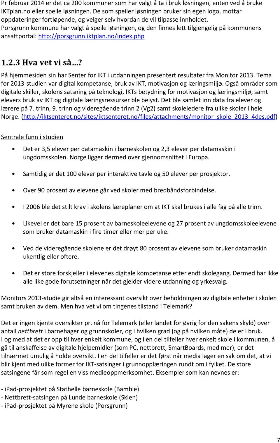 Porsgrunn kommune har valgt å speile løsningen, og den finnes lett tilgjengelig på kommunens ansattportal: http://porsgrunn.iktplan.no/index.php 1.2.3 Hva vet vi så?