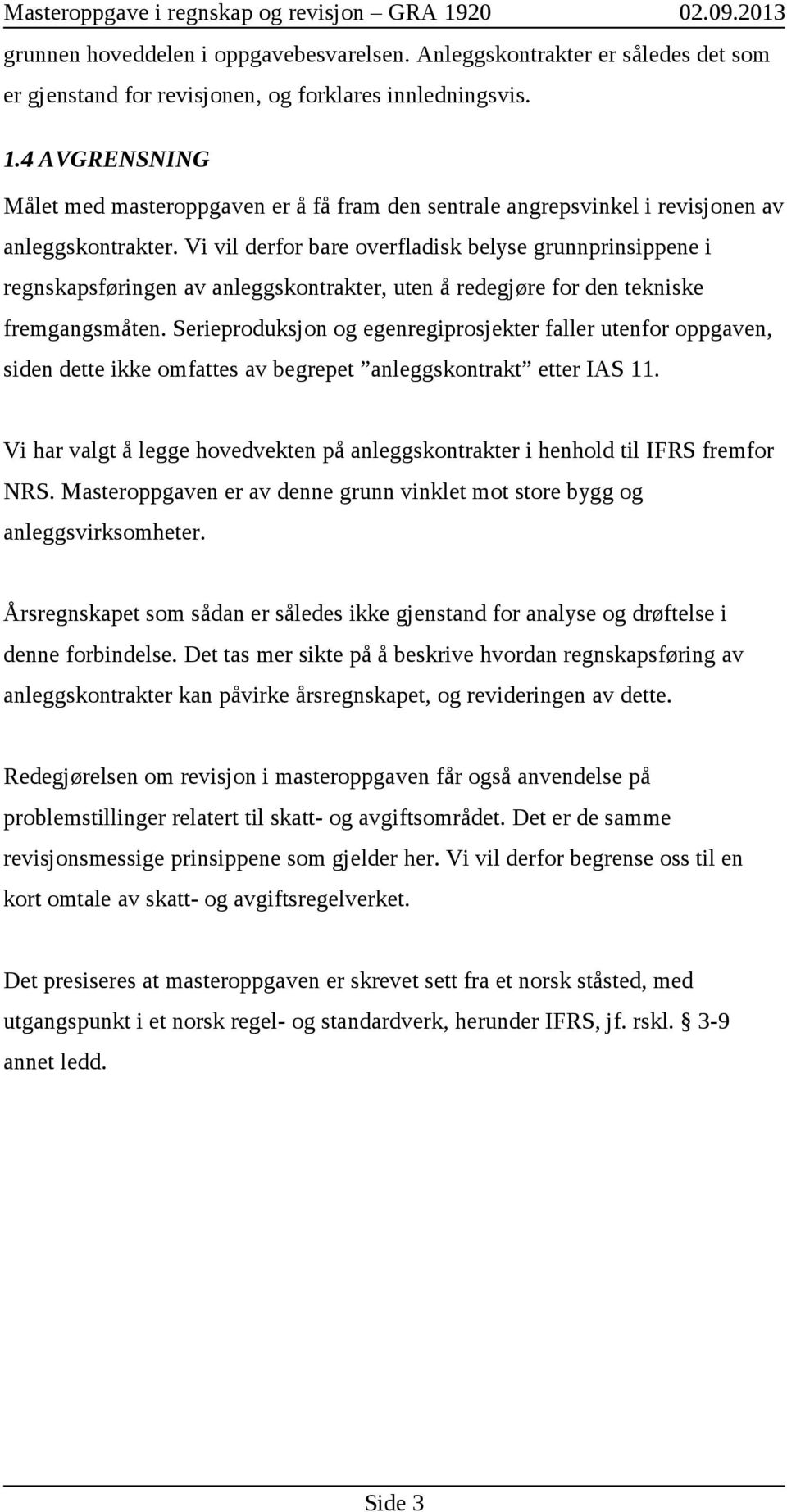 Vi vil derfor bare overfladisk belyse grunnprinsippene i regnskapsføringen av anleggskontrakter, uten å redegjøre for den tekniske fremgangsmåten.