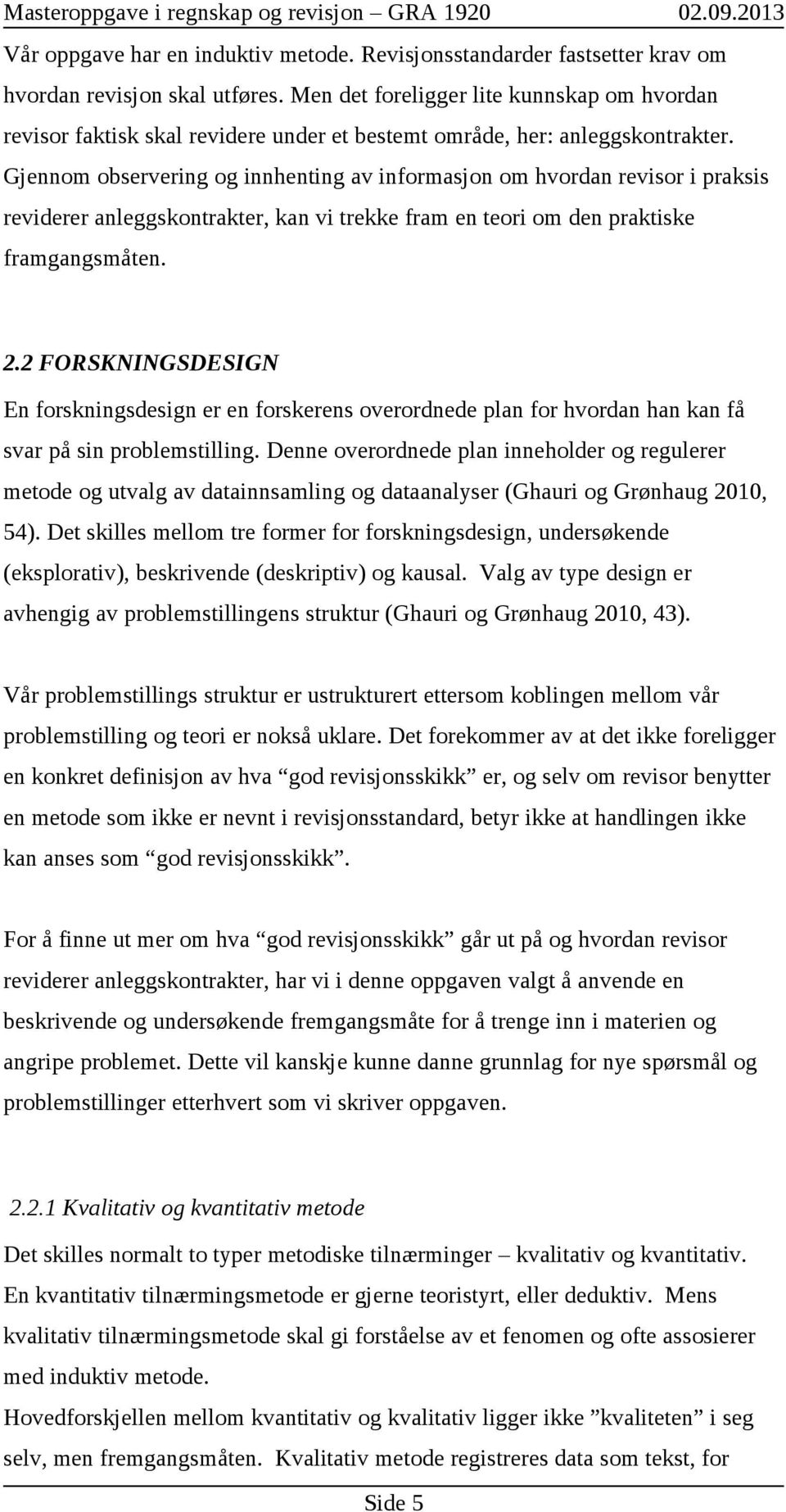 Gjennom observering og innhenting av informasjon om hvordan revisor i praksis reviderer anleggskontrakter, kan vi trekke fram en teori om den praktiske framgangsmåten. 2.