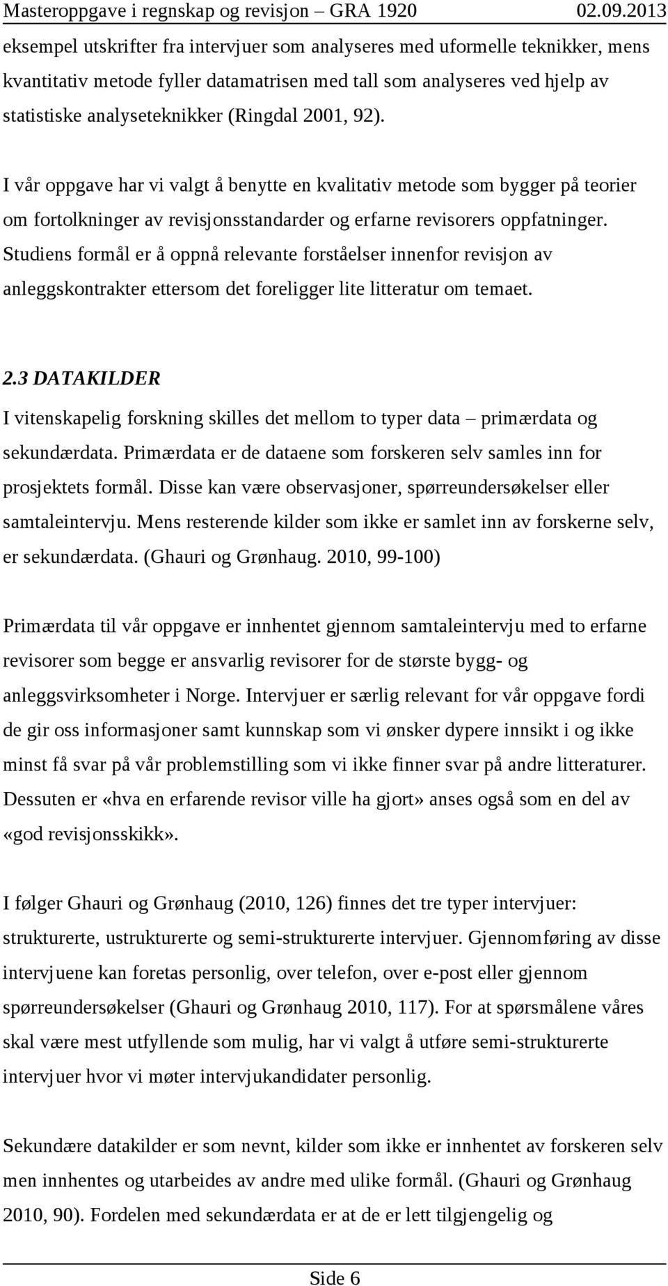 Studiens formål er å oppnå relevante forståelser innenfor revisjon av anleggskontrakter ettersom det foreligger lite litteratur om temaet. 2.