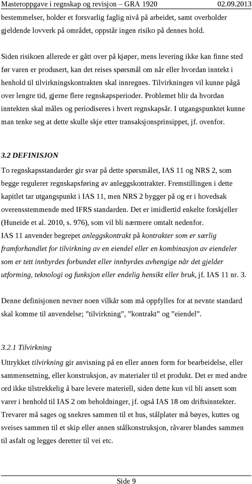 skal innregnes. Tilvirkningen vil kunne pågå over lengre tid, gjerne flere regnskapsperioder. Problemet blir da hvordan inntekten skal måles og periodiseres i hvert regnskapsår.