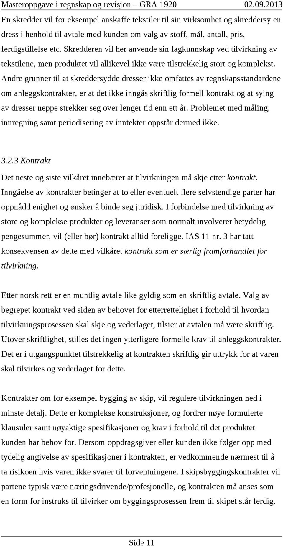 Andre grunner til at skreddersydde dresser ikke omfattes av regnskapsstandardene om anleggskontrakter, er at det ikke inngås skriftlig formell kontrakt og at sying av dresser neppe strekker seg over