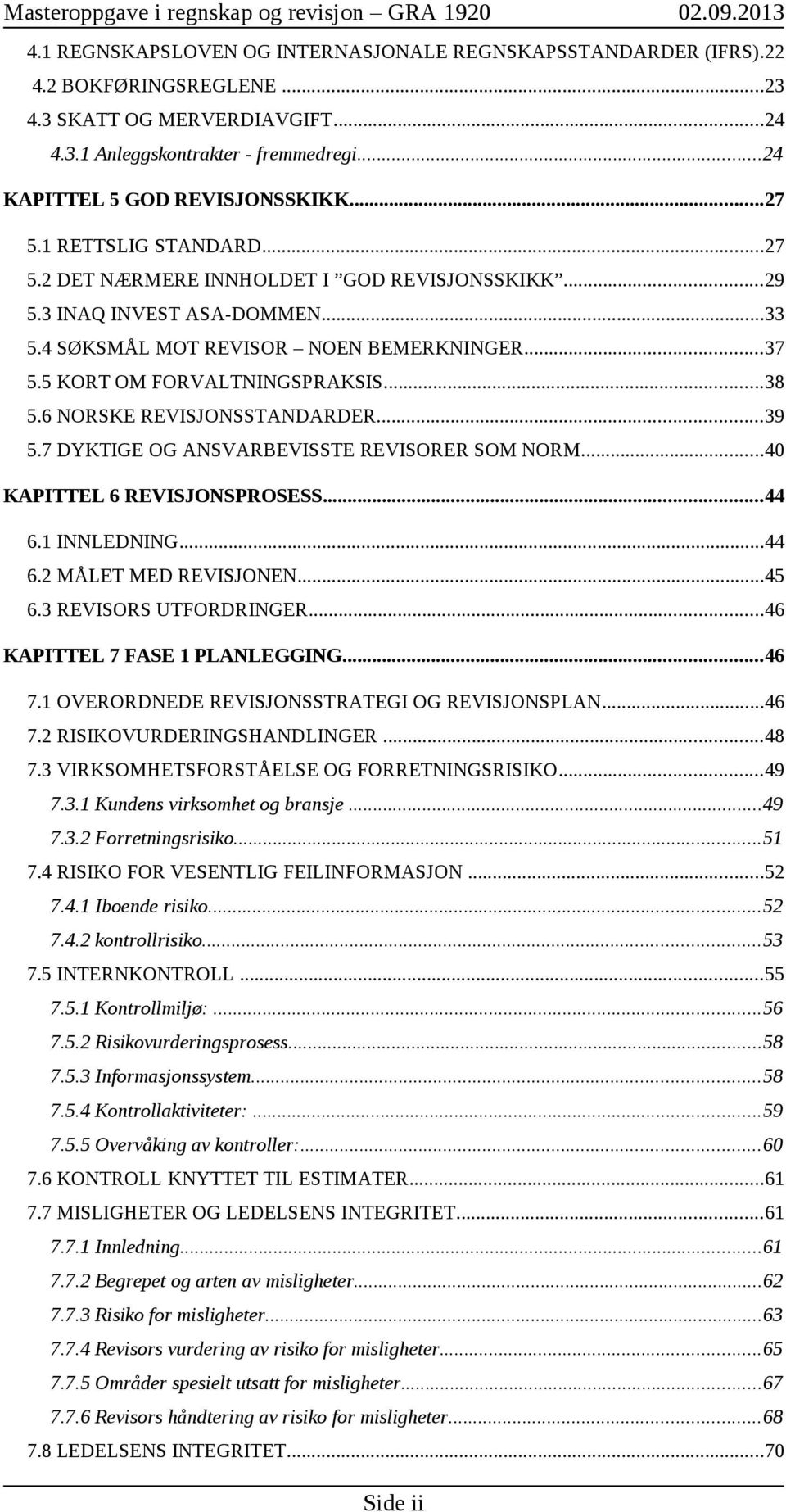 6 NORSKE REVISJONSSTANDARDER...39 5.7 DYKTIGE OG ANSVARBEVISSTE REVISORER SOM NORM...40 KAPITTEL 6 REVISJONSPROSESS...44 6.1 INNLEDNING...44 6.2 MÅLET MED REVISJONEN...45 6.3 REVISORS UTFORDRINGER.