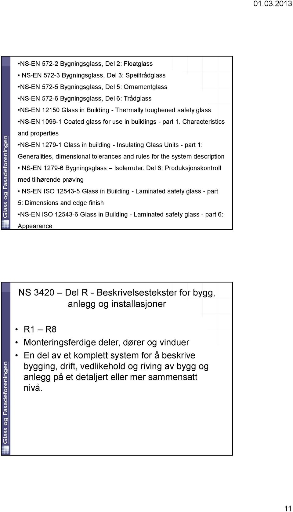 Characteristics and properties NS-EN 1279-1 Glass in building - Insulating Glass Units - part 1: Generalities, dimensional tolerances and rules for the system description NS-EN 1279-6 Bygningsglass