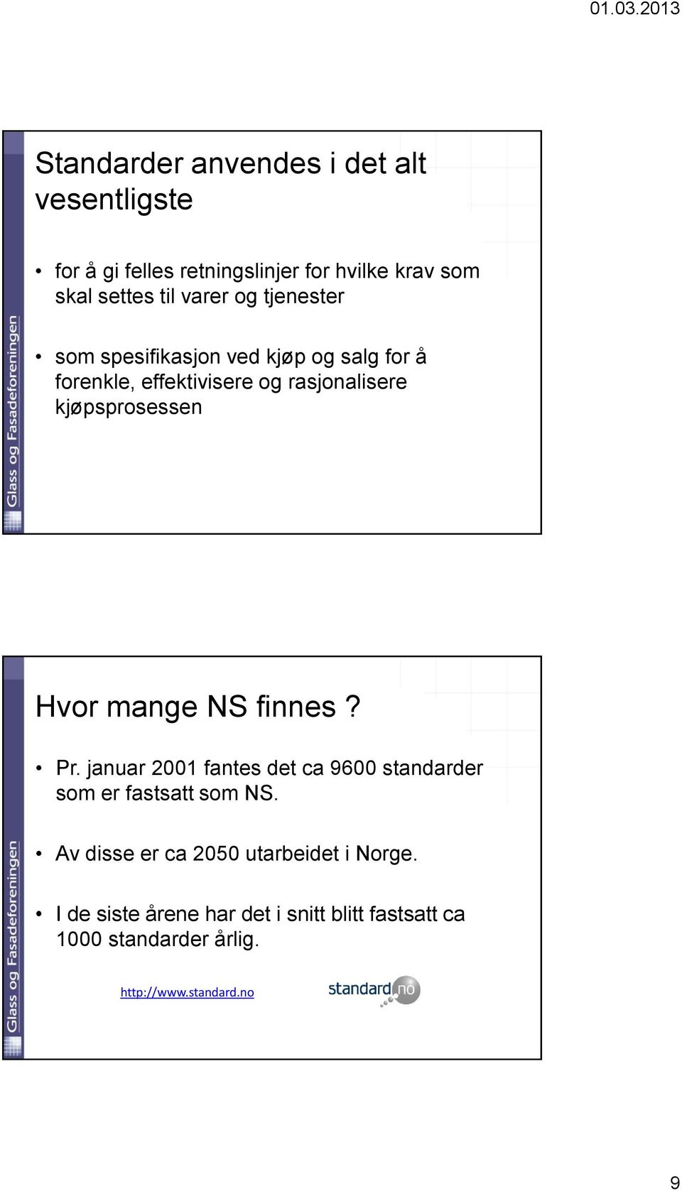 kjøpsprosessen Hvor mange NS finnes? Pr. januar 2001 fantes det ca 9600 standarder som er fastsatt som NS.