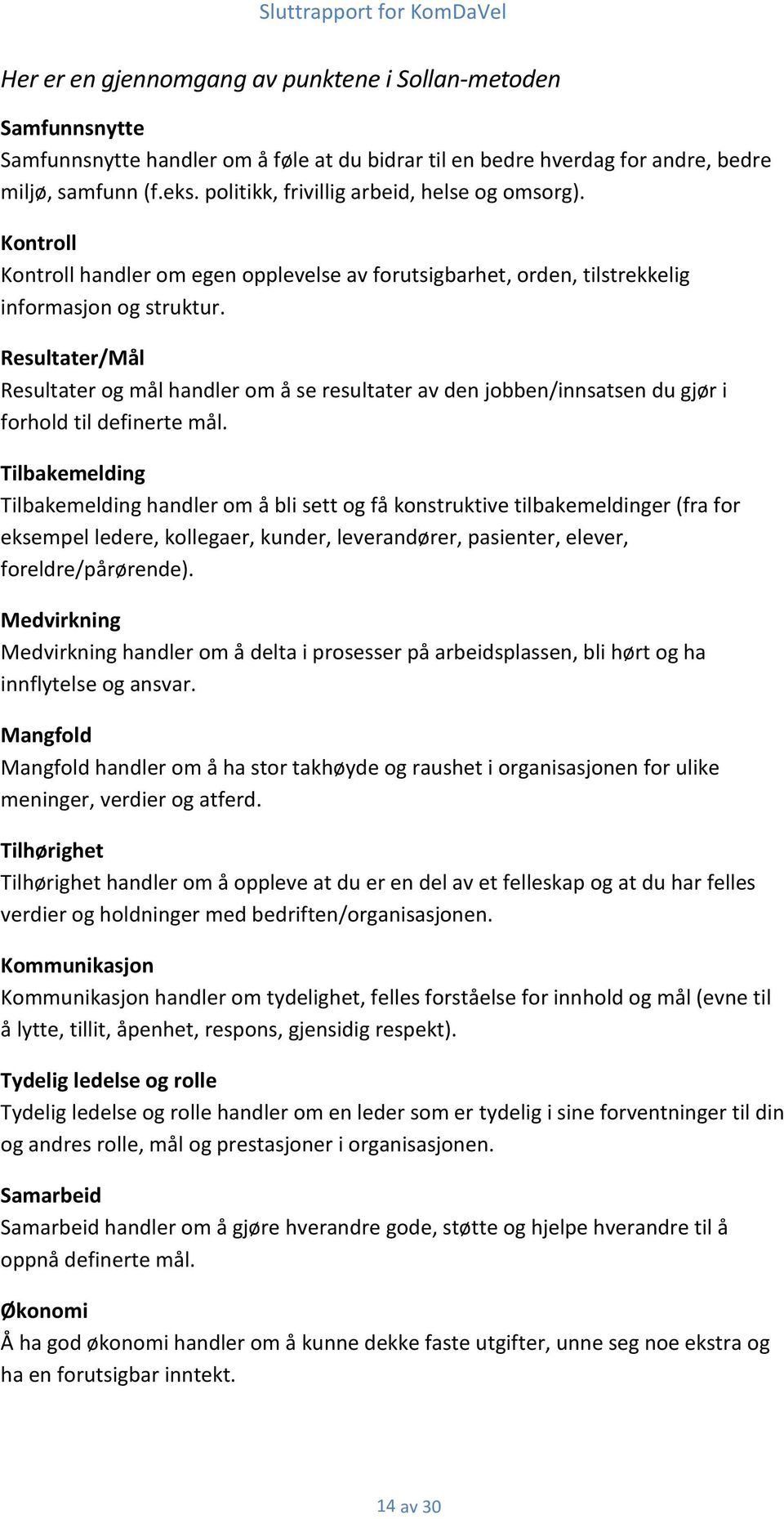 Resultater/Mål Resultater og mål handler om å se resultater av den jobben/innsatsen du gjør i forhold til definerte mål.