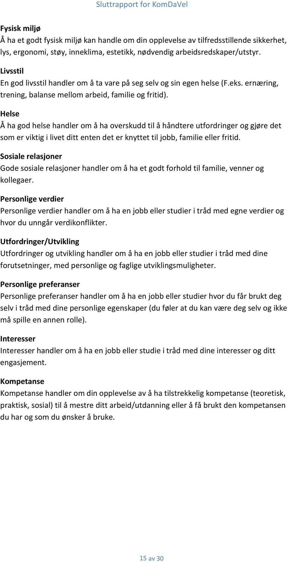 Helse Å ha god helse handler om å ha overskudd til å håndtere utfordringer og gjøre det som er viktig i livet ditt enten det er knyttet til jobb, familie eller fritid.