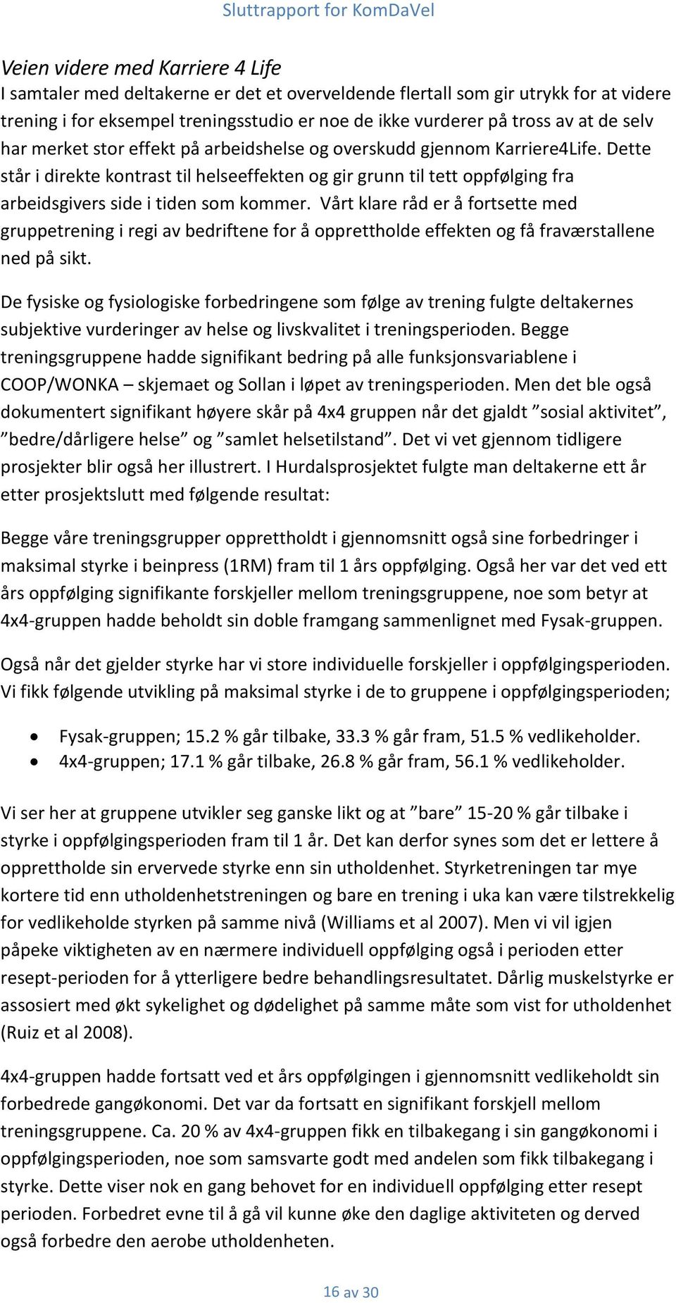 Dette står i direkte kontrast til helseeffekten og gir grunn til tett oppfølging fra arbeidsgivers side i tiden som kommer.