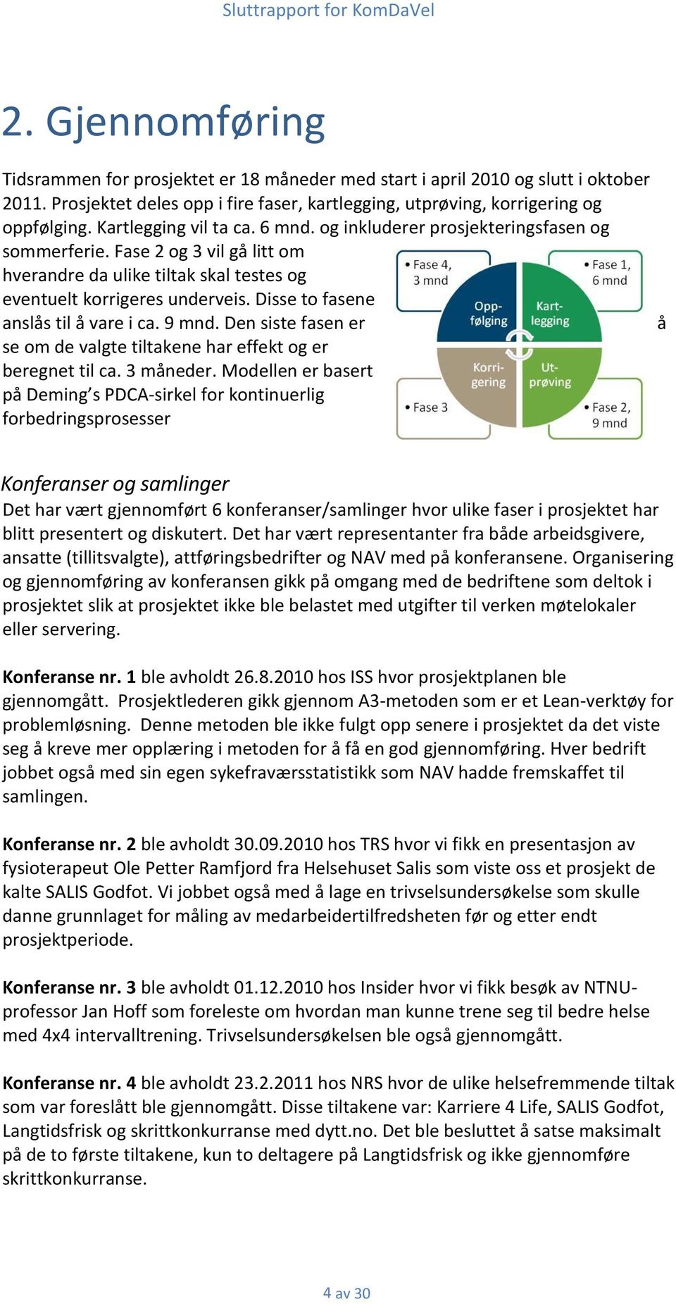 Disse to fasene anslås til å vare i ca. 9 mnd. Den siste fasen er se om de valgte tiltakene har effekt og er beregnet til ca. 3 måneder.