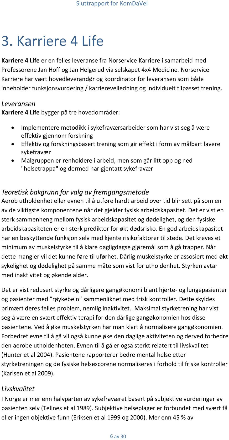 Leveransen Karriere 4 Life bygger på tre hovedområder: Implementere metodikk i sykefraværsarbeider som har vist seg å være effektiv gjennom forskning Effektiv og forskningsbasert trening som gir