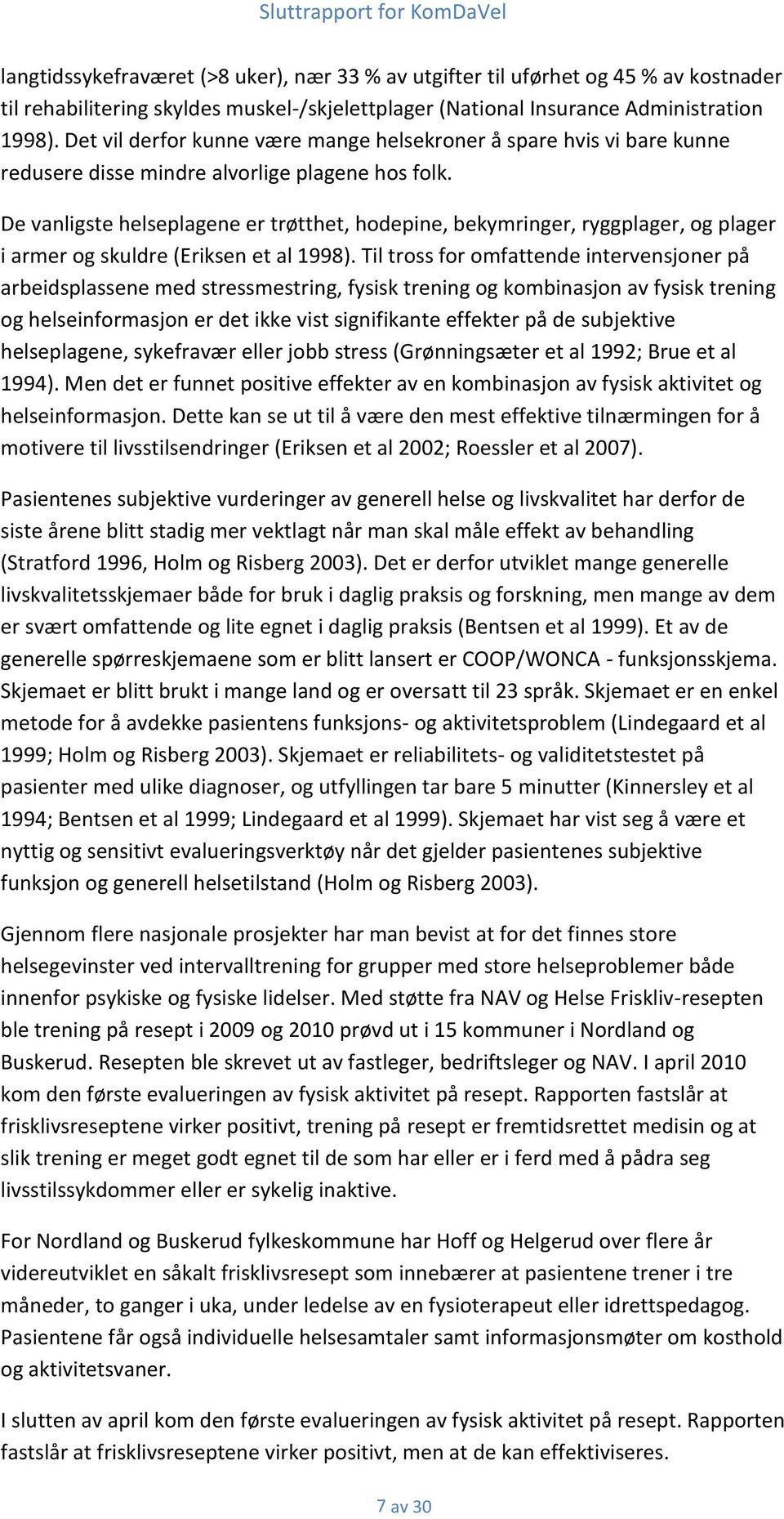 De vanligste helseplagene er trøtthet, hodepine, bekymringer, ryggplager, og plager i armer og skuldre (Eriksen et al 1998).