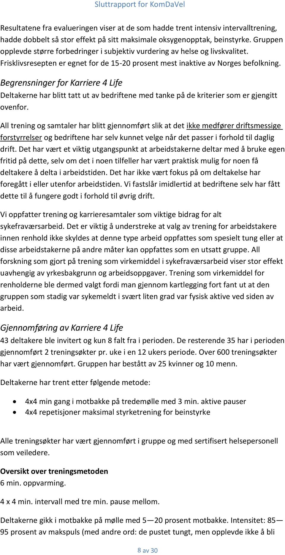 Begrensninger for Karriere 4 Life Deltakerne har blitt tatt ut av bedriftene med tanke på de kriterier som er gjengitt ovenfor.