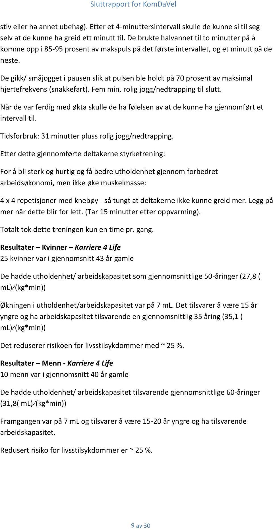 De gikk/ småjogget i pausen slik at pulsen ble holdt på 70 prosent av maksimal hjertefrekvens (snakkefart). Fem min. rolig jogg/nedtrapping til slutt.