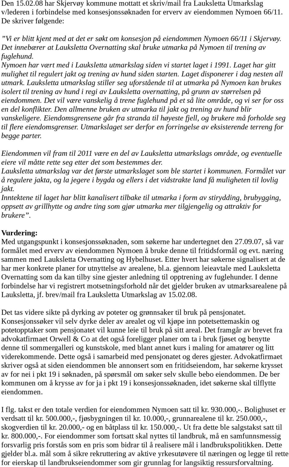 Det innebærer at Lauksletta Overnatting skal bruke utmarka på Nymoen til trening av fuglehund. Nymoen har vært med i Lauksletta utmarkslag siden vi startet laget i 1991.