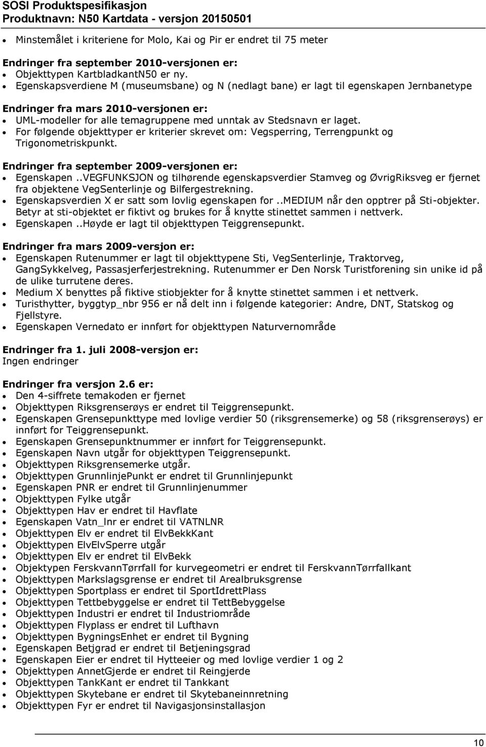 For følgende objekttyper er kriterier skrevet om: Vegsperring, Terrengpunkt og Trigonometriskpunkt. Endringer fra september 2009-versjonen er: Egenskapen.