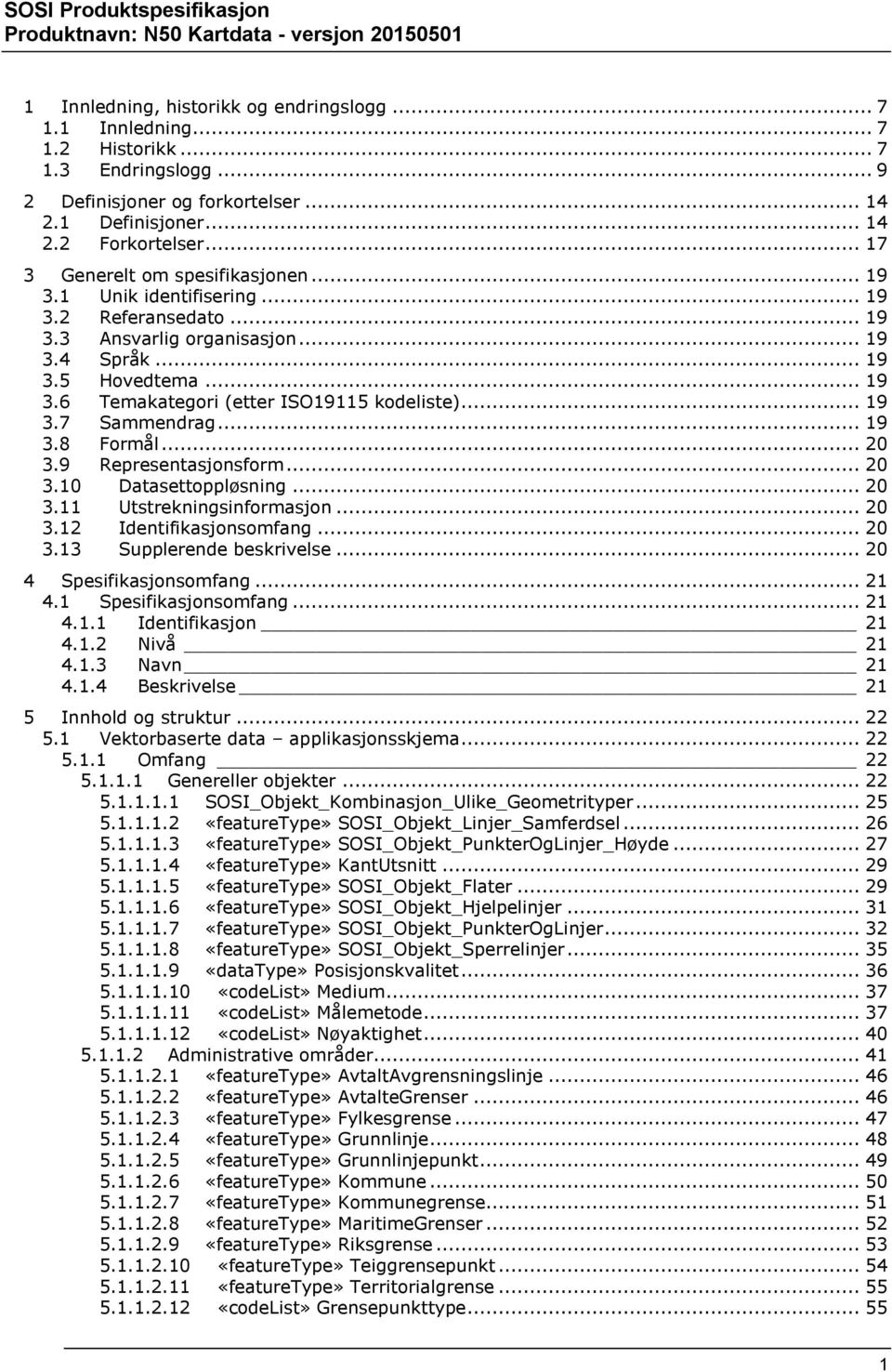 .. 19 3.7 Sammendrag... 19 3.8 Formål... 20 3.9 Representasjonsform... 20 3.10 Datasettoppløsning... 20 3.11 Utstrekningsinformasjon... 20 3.12 Identifikasjonsomfang... 20 3.13 Supplerende beskrivelse.