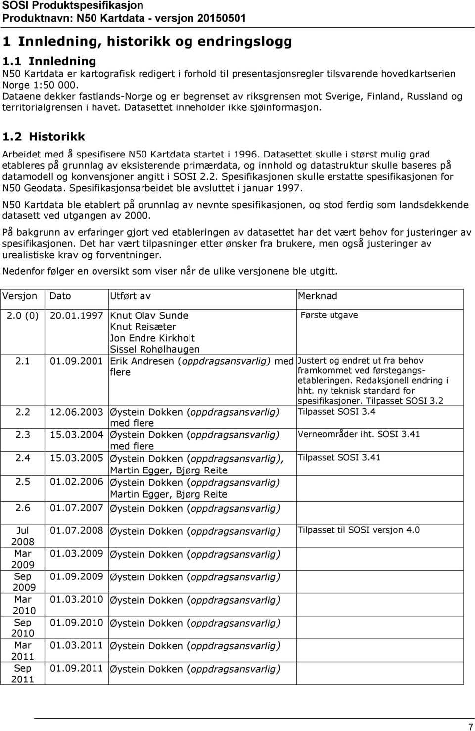 2 Historikk Arbeidet med å spesifisere N50 Kartdata startet i 1996.