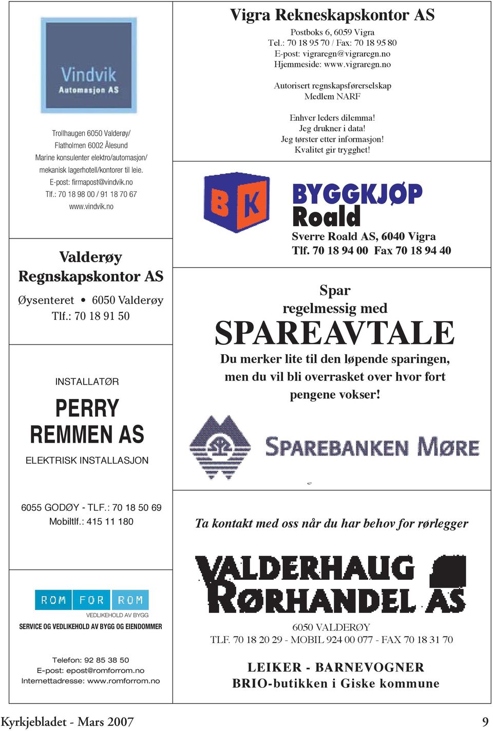 E-post: firmapost@vindvik.no Tlf.: 70 18 98 00 / 91 18 70 67 www.vindvik.no Valderøy Regnskapskontor AS Øysenteret 6050 Valderøy Tlf.