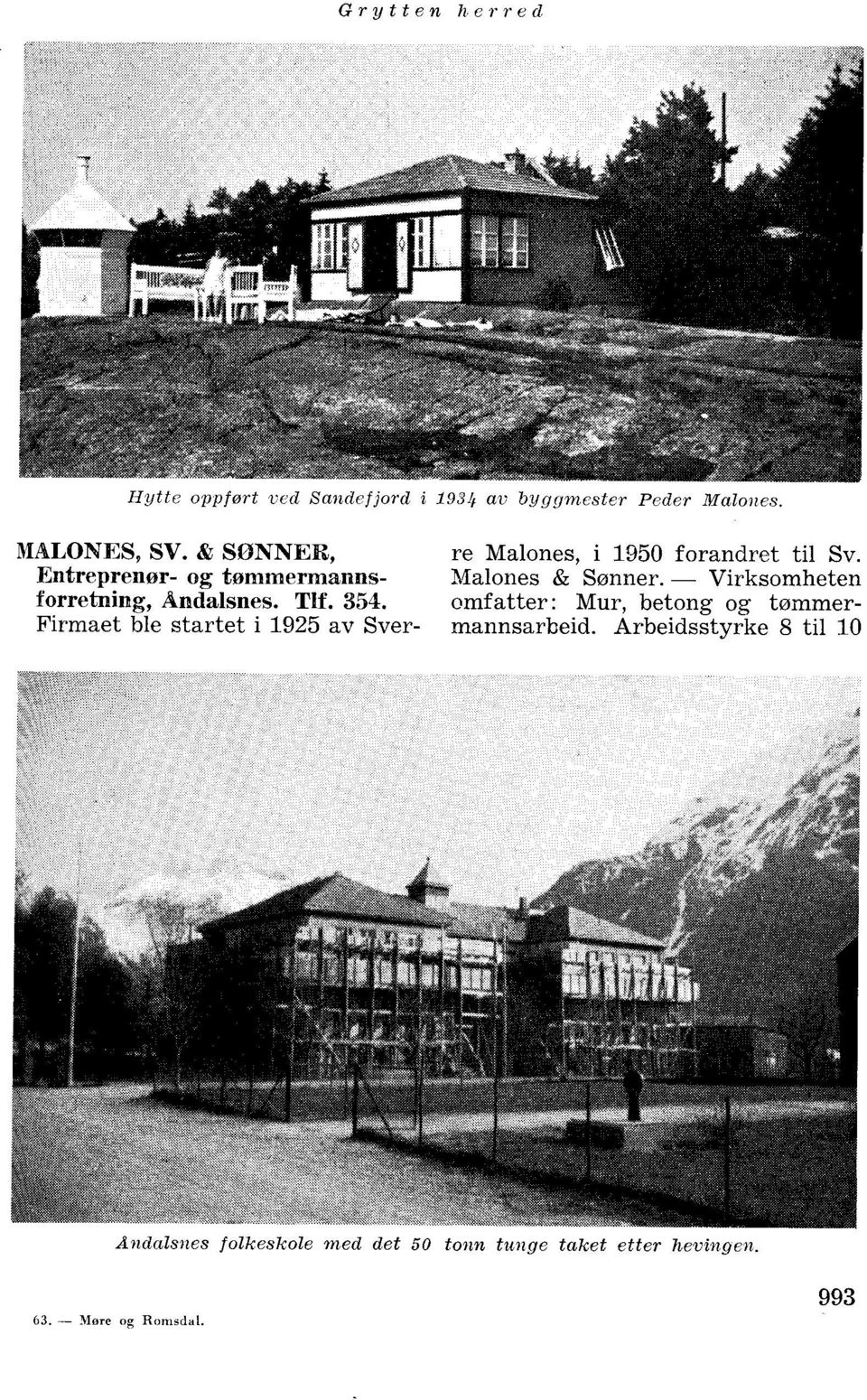 Firmaet ble startet i 7925 av Sver- re Malones, i 1950 forandret til Sv. Malones & Sønner.