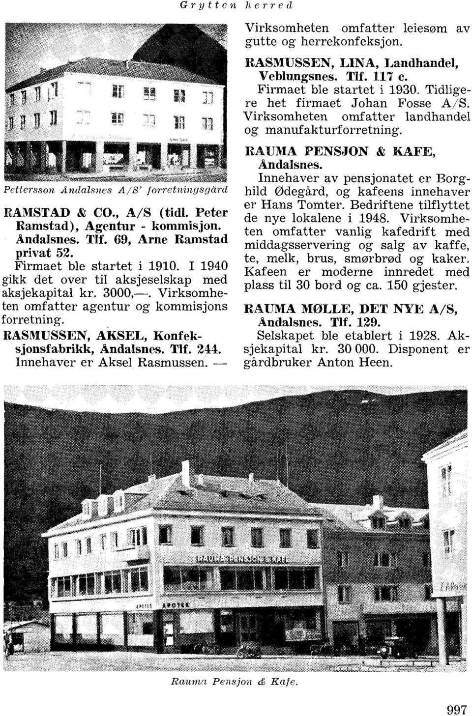 RASMUSSEN, AKSEL, Konfeksjonsfabrikk, Åndalsnes. Tlf. 244. Innehaver er Aksel ftasrnussgn. - BASDIUSSEN, LINA, Landhandel, Veblungsnes. TIf. LI7 c. Firmaet ble startet i 1930.