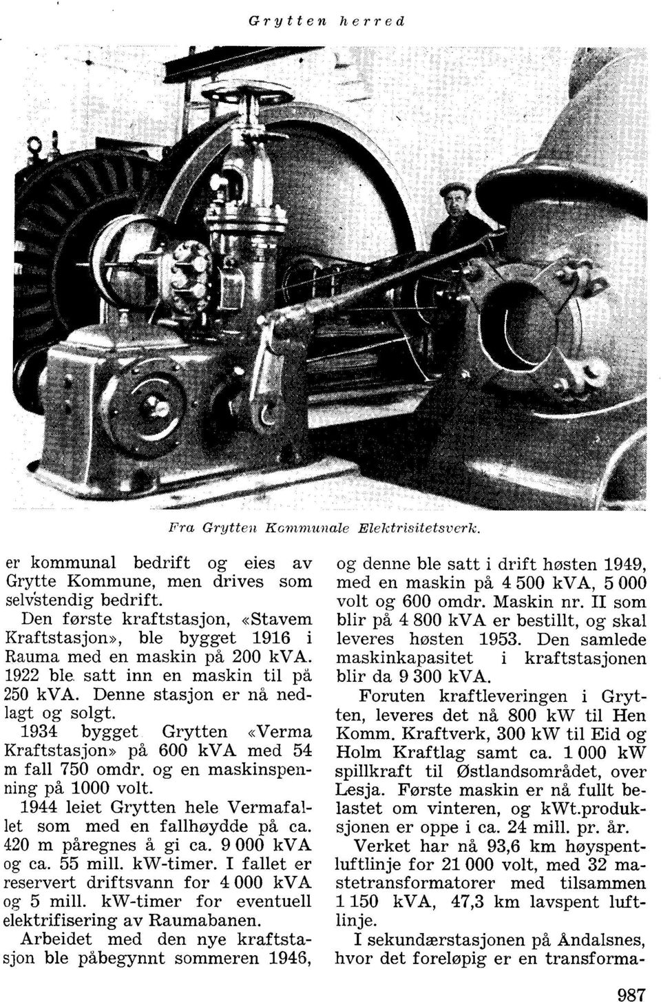 1934 bygget Grytten <<Verma Kraftstasjon>> på 600 kva med 54 m fall 750 omdr. og en maskinspenning på 1000 volt. 1944 leiet Grytten hele Vermafallet som med en fallhøydde på ca.