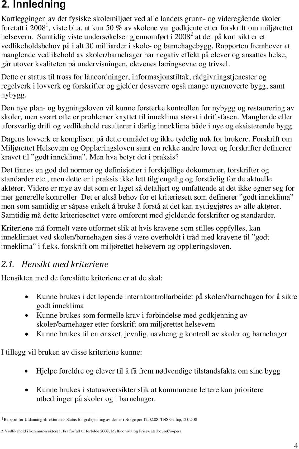 Rapporten fremhever at manglende vedlikehold av skoler/barnehager har negativ effekt på elever og ansattes helse, går utover kvaliteten på undervisningen, elevenes læringsevne og trivsel.