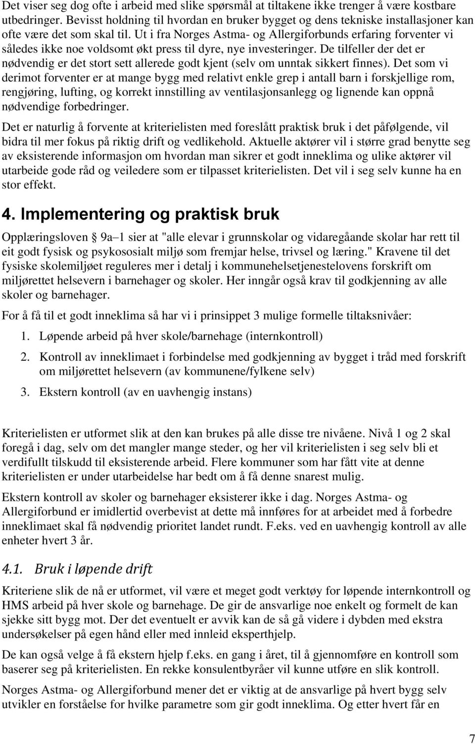 Ut i fra Norges Astma- og Allergiforbunds erfaring forventer vi således ikke noe voldsomt økt press til dyre, nye investeringer.