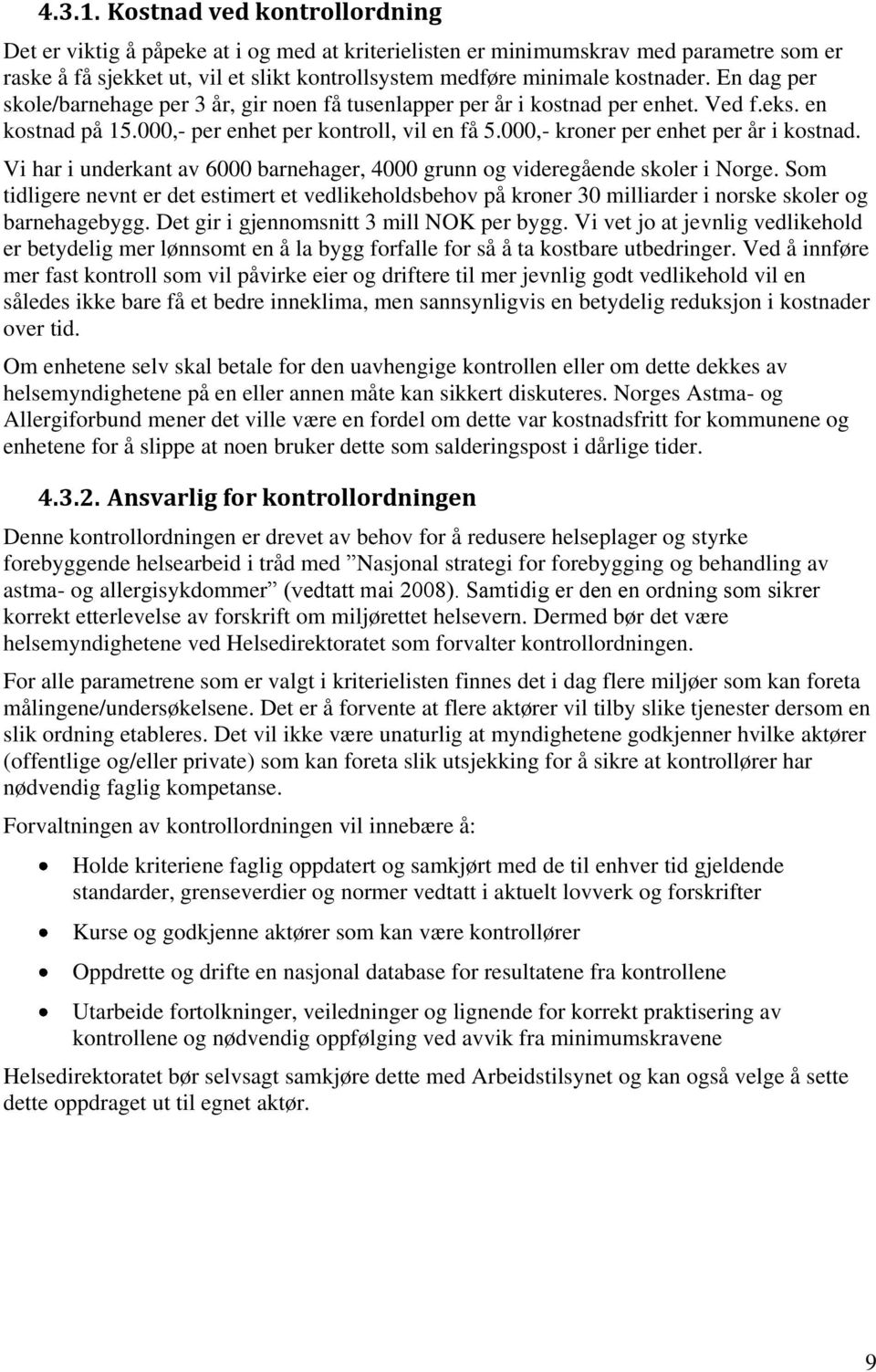 En dag per skole/barnehage per 3 år, gir noen få tusenlapper per år i kostnad per enhet. Ved f.eks. en kostnad på 15.000,- per enhet per kontroll, vil en få 5.000,- kroner per enhet per år i kostnad.