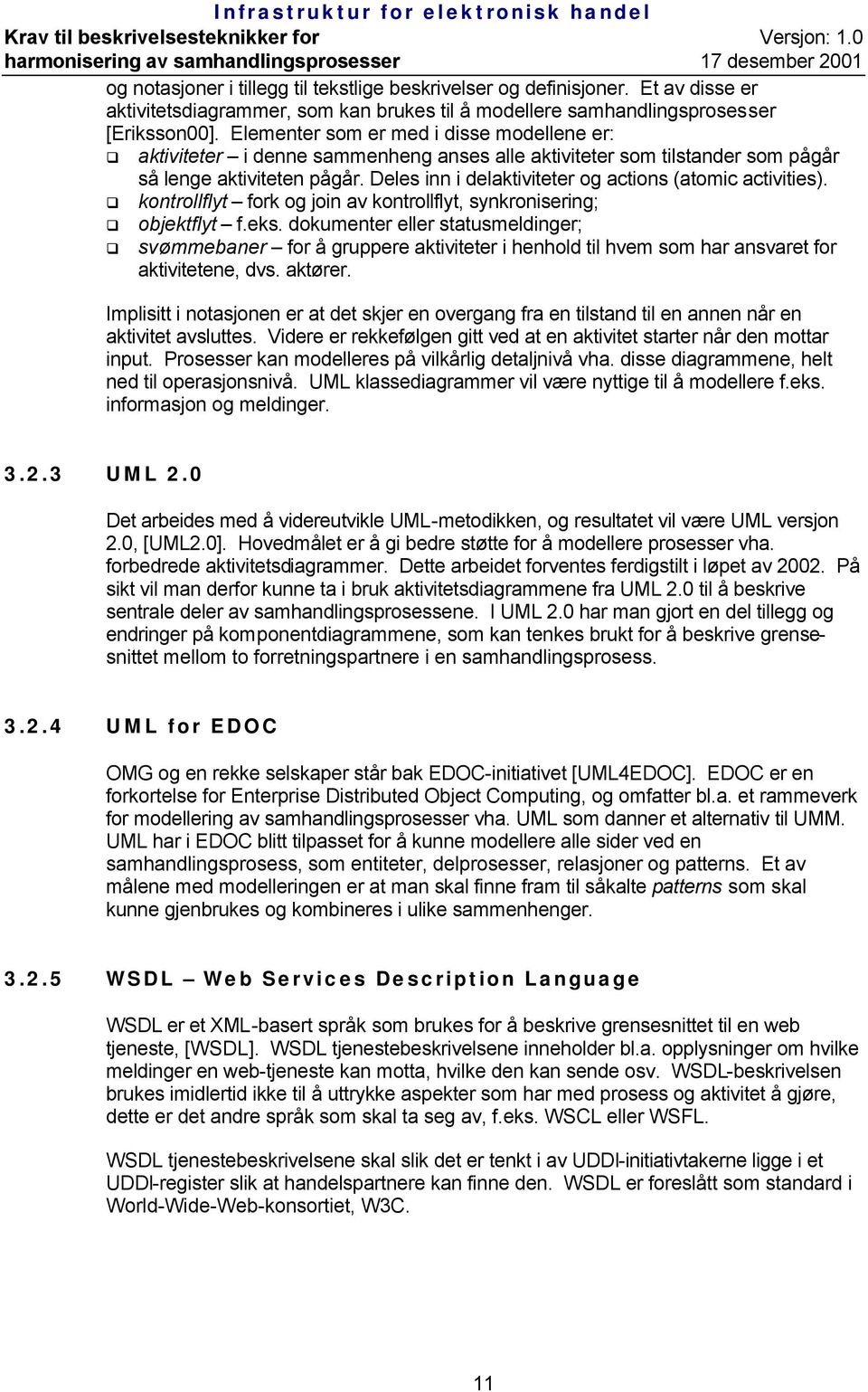 Deles inn i delaktiviteter og actions (atomic activities). kontrollflyt fork og join av kontrollflyt, synkronisering; objektflyt f.eks.