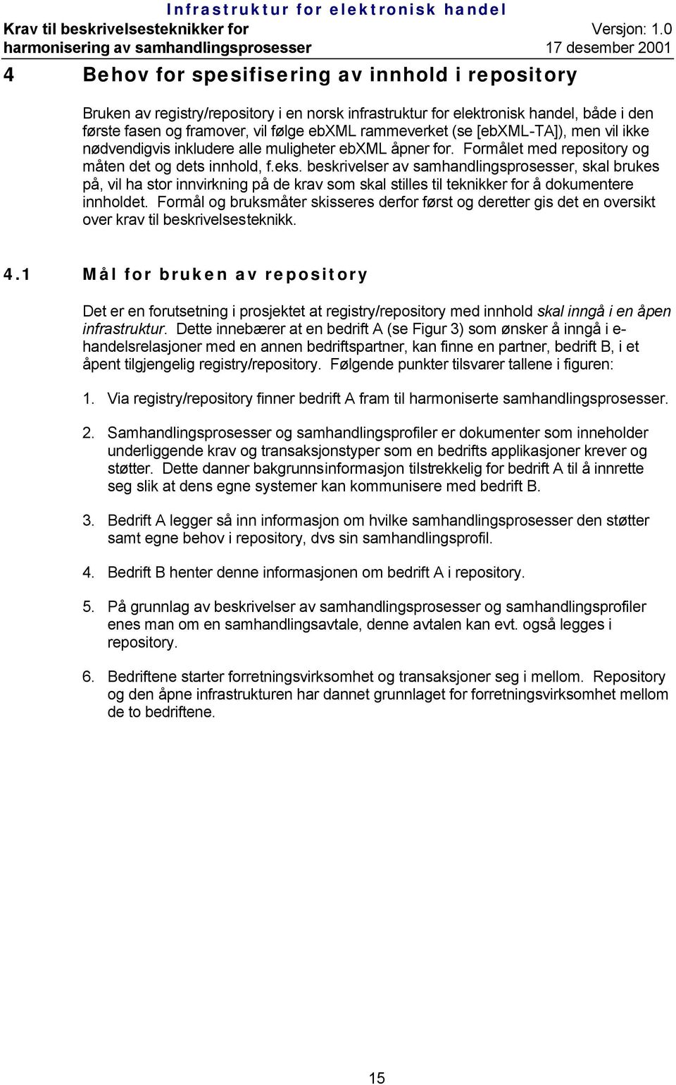 beskrivelser av samhandlingsprosesser, skal brukes på, vil ha stor innvirkning på de krav som skal stilles til teknikker for å dokumentere innholdet.