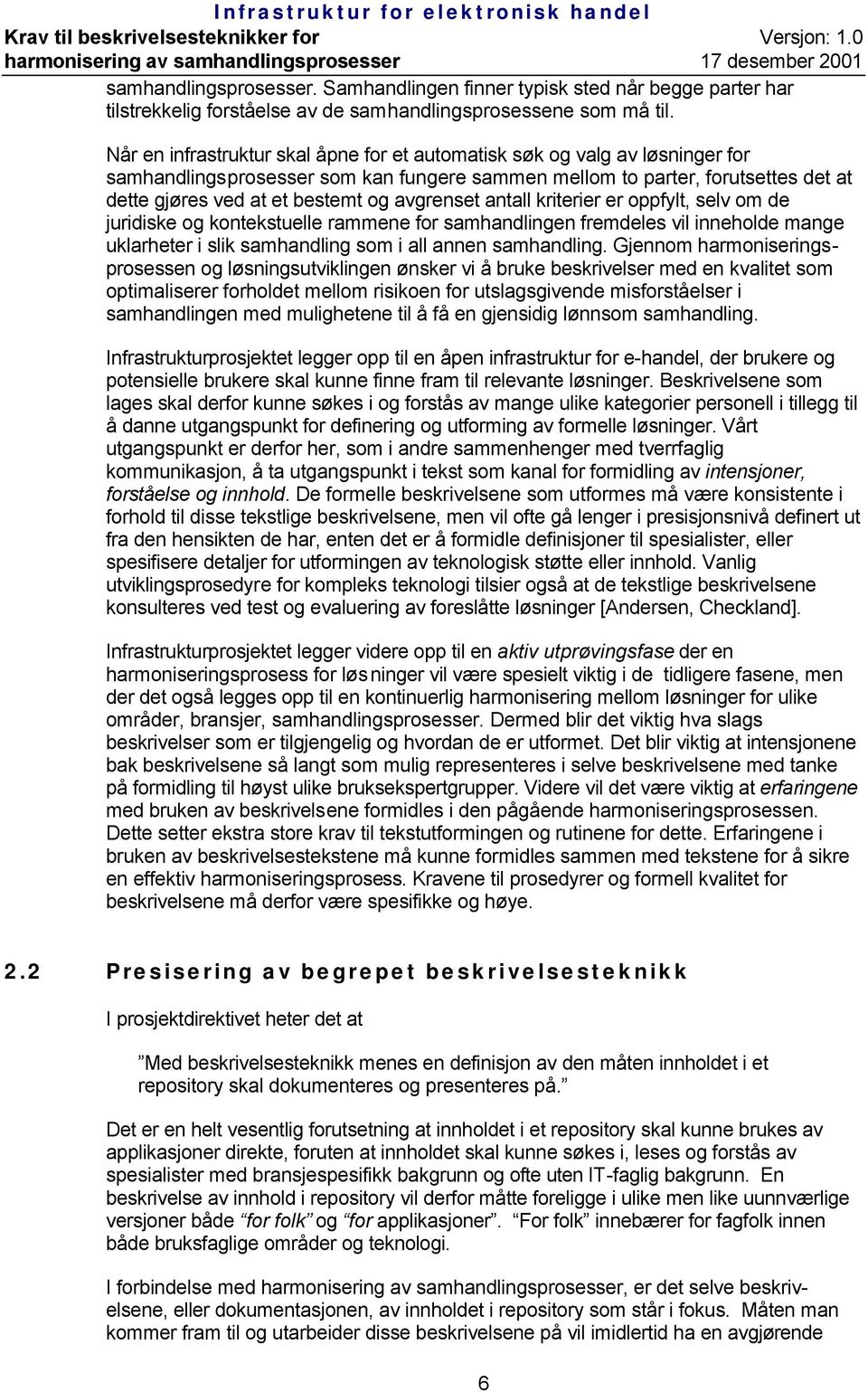 avgrenset antall kriterier er oppfylt, selv om de juridiske og kontekstuelle rammene for samhandlingen fremdeles vil inneholde mange uklarheter i slik samhandling som i all annen samhandling.