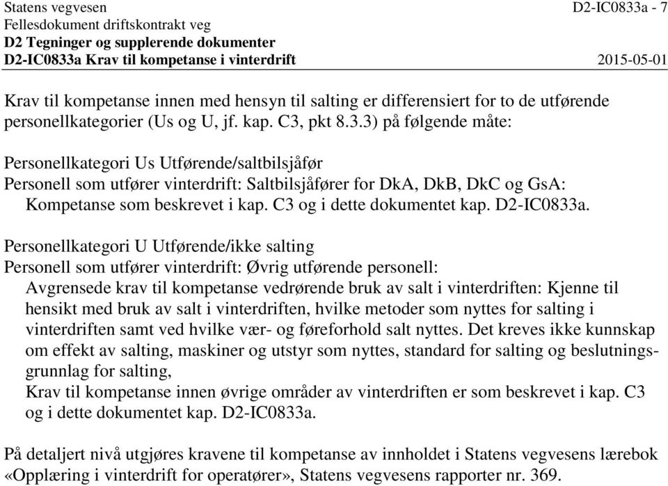 Personellkategori U Utførende/ikke salting Personell som utfører vinterdrift: Øvrig utførende personell: Avgrensede krav til kompetanse vedrørende bruk av salt i vinterdriften: Kjenne til hensikt med