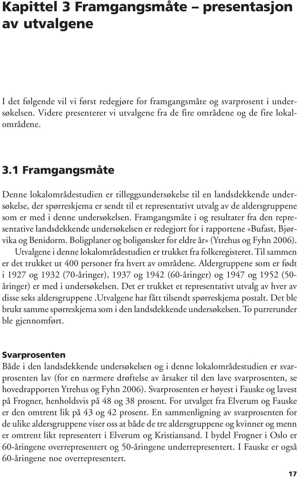 1 Framgangsmåte Denne lokalområdestudien er tilleggsundersøkelse til en landsdekkende undersøkelse, der spørreskjema er sendt til et representativt utvalg av de aldersgruppene som er med i denne